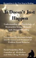 It Doesn't Just Happen: Understanding the Psychology of Destructive Sexual Behavior and Sexual Offending 1534815406 Book Cover