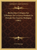 Recherches Critiques Sur L'Histoire De La Grece Pendant La Periode Des Guerres Mediques (1861) 1160239991 Book Cover