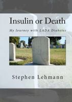 Insulin or Death: My Journey with LADA Diabetes 1937190048 Book Cover
