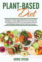 Plant-Based Diet: Exhaustive 30-Day Vegan Meal Plan to Increase Your Well-Being and Eat Well Every Day. Includes Delicious and Affordable Recipes to Kick-Start Your Journey 1802684689 Book Cover