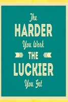 The harder you work the luckier you get: Funny and intelligent Notebook, Diary And Journal for everybody with 120 Lined Pages 6x9 inches 1673859054 Book Cover