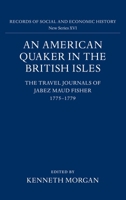 An American Quaker in the British Isles: The Travel Journals of Jabez Maud Fisher, 1775-1779 (Records of Social and Economic History New Series) 0197260969 Book Cover