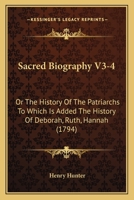 Sacred Biography V3-4: Or The History Of The Patriarchs To Which Is Added The History Of Deborah, Ruth, Hannah 116494861X Book Cover