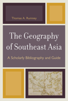 The Geography of Southeast Asia: A Scholarly Bibliography and Guide 0761850090 Book Cover