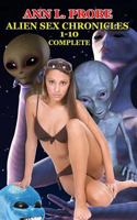 Complete Alien Sex Chronicles 1-10: Boffing Bigfoot/Fifty Slaves of Grays/Tall White and Hung/Mounting the Mothman/Ravaged by the Reptilian/The Nordic Nymphos/Sleeping with the Alien/The Sexy Sirian/T 1495414701 Book Cover