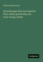 Betrachtungen über das tropische West-Afrika speciell über das Unter-Kongo-Gebiet 356391866X Book Cover