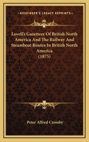 Lovell's Gazetteer Of British North America And The Railway And Steamboat Routes In British North America 1166799867 Book Cover