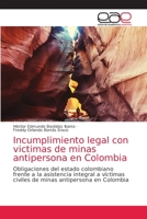 Incumplimiento legal con victimas de minas antipersona en Colombia: Obligaciones del estado colombiano frente a la asistencia integral a víctimas ... antipersona en Colombia 6202163917 Book Cover