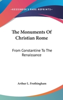 The Monuments of Christian Rome, from Constantine to the Renaissance 1017595631 Book Cover