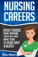 Nursing Careers: Easily Choose What Nursing Career Will Make Your 12 Hour Shift a Blast! 1530721261 Book Cover