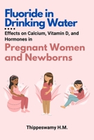 Fluoride in Drinking Water: Effects on Calcium, Vitamin D, and Hormones in Pregnant Women and Newborns 4865680764 Book Cover