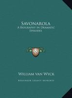 Savonarola: A Biography in Dramatic Episodes 0766165779 Book Cover