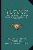 Constitucion Del Estado Falcon: Sancionada Por La Asamblea Constituyente Del Estado En 1893 (1893) 1160346984 Book Cover