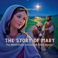 The Story of Mary: The Miraculous Journey of Jesus' Mother (The Story of Important Figures in the Bible) B0FGDS57Y2 Book Cover