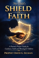 My Child's Shield of Faith: A Parent's Prayer Guide for Guidance Faith and Blessing for Children B0GN189TH9 Book Cover