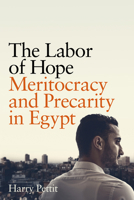 The Labor of Hope: Meritocracy and Precarity in Egypt 1503637441 Book Cover