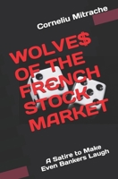 WOLVE$ OF THE FR€NCH STOCK MARKET: A Satire to Make Even the Bankers Laugh B09CRCHNBY Book Cover