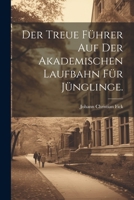 Der treue F�hrer auf der akademischen Laufbahn f�r J�nglinge. 102228942X Book Cover