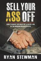 Sell Your Ass Off: How to Make the Most of a Sales Job in the Marketplace 1720351511 Book Cover