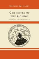 Chemistry of the Cosmos; A Compilation of Writings, Epigrams, Etc., 1614274606 Book Cover