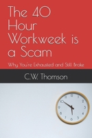 The 40 Hour Workweek is a Scam: Why You're Exhausted and Still Broke B0F84PCYBP Book Cover
