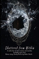 Shattered from Within: A collection of short stories and novellas 1733789073 Book Cover