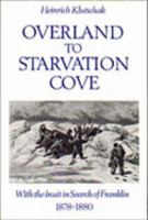 Overland to Starvation Cove: With the Inuit in Search of Franklin, 1878-1880 0802057624 Book Cover