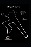 Morgan's Heroes: An Interactive Improvisational Murder Mystery B09GJGFVS3 Book Cover