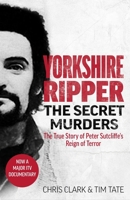 Yorkshire Ripper - The Secret Murders: The True Story of How Peter Sutcliffe's Terrible Reign of Terror Claimed at Least Twenty-Two More Lives 1789464137 Book Cover
