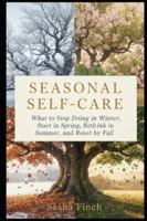 Seasonal Self-Care: What to Stop Doing in Winter, Start in Spring, Rethink in Summer, and Reset by Fall. B0G44N36W4 Book Cover