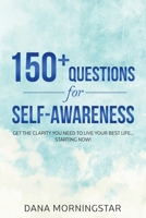 150+ Questions for Self-Awareness: Get the Clarity You Need to Live Your Best Life... Starting Now! 1732908354 Book Cover
