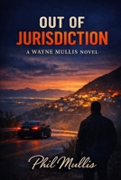Out of Jurisdiction: A Wayne Mullis Novel B0GMXVPHVW Book Cover