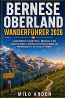 BERNESE OBERLAND WANDERFÜHRER 2026: Landschaftlich reizvolle Wege, Abenteuer in den Schweizer Alpen, Lauterbrunnener Spaziergänge und Wanderungen in ... PATHFINDER TRAILS SERIES) (German Edition) B0H5Q769F8 Book Cover