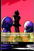 EMPEZANDO A ENTENDER EL SECRETO EN LOS FINALES DE AJEDREZ CON LA PRÁCTICA :: RESOLVER 106 POSICIONES DE LA PRÁCTICA DE LOS JUGADORES PROFESIONALES 1687026823 Book Cover