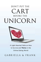 Don't Put the Cart Before the Unicorn: A light-hearted fable on how to survive and thrive in the online dating world. 1734185805 Book Cover