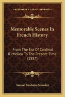 Memorable Scenes In French History: From The Era Of Cardinal Richelieu To The Present Time 1164933949 Book Cover