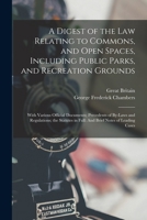 A Digest of the Law Relating to Commons, and Open Spaces, Including Public Parks, and Recreation Grounds: With Various Official Documents; Precedent 1016997558 Book Cover