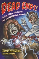 Dead Ends: Flukes, Flops & Failures That Sparked Medical Marvels 1547615028 Book Cover