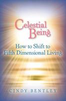 Celestial Being: How to Shift to Fifth Dimensional Living 146376183X Book Cover