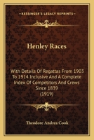 Henley Races: With Details Of Regattas From 1903 To 1914 Inclusive And A Complete Index Of Competitors And Crews Since 1839 1166624048 Book Cover