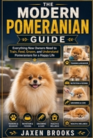 THE MODERN POMERANIAN GUIDE: Everything New Owners Need to Train, Feed, Groom, and Understand Pomeranians for a Happy Life B0H6SXG2F2 Book Cover