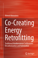 Co-Creating Energy Retrofitting: Traditional Mediterranean Settlements Decarbonization and Valorization 3032237629 Book Cover