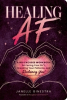 Healing AF: A No-Excuses Workbook for Facing Your Sh*t, Breaking Your Patterns, and Reclaiming You 1507228058 Book Cover