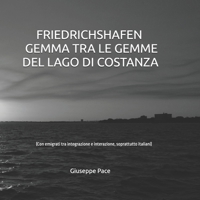 FRIEDRICHSHAFEN, GEMMA TRA LE GEMME DEL LAGO DI COSTANZA: Con emigrati, soprattutto italiani, tra integrazione e interazione (Italian Edition) B0GPBR3861 Book Cover