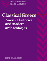 Classical Greece: Ancient Histories and Modern Archaeologies 0521456789 Book Cover