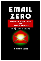 Email Zero in 5 Steps: A Micro-Guide to Inbox Control Regain Control, Reduce Stress, and Reclaim Your Time — Even in a Busy Digital World B0FWXJFY59 Book Cover