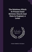 The Relations Which At Present Exist Between Church And State In England, A Letter... 1277654077 Book Cover