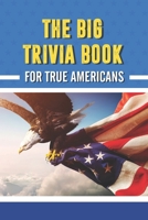 The Big Trivia Book for True Americans: Fun Random Facts & American History B08MN7L3B7 Book Cover