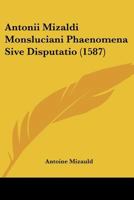 Antonii Mizaldi Monsluciani Phaenomena Sive Disputatio (1587) 1120156432 Book Cover