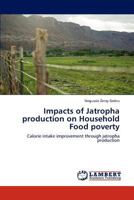 Impacts of Jatropha production on Household Food poverty: Calorie intake improvement through jatropha production 3846589799 Book Cover